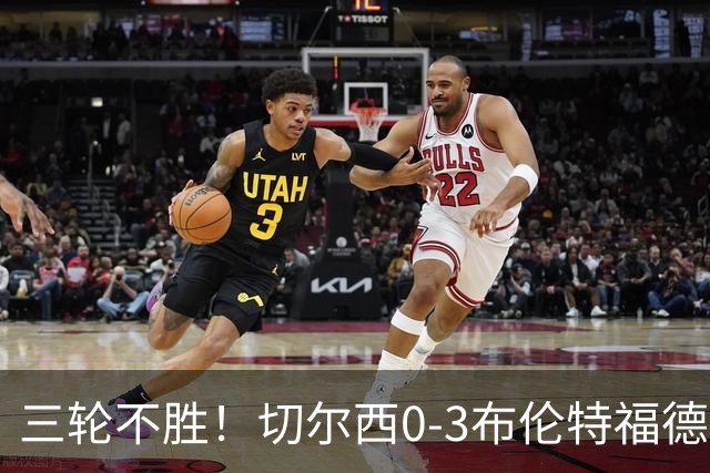 三轮不胜！切尔西0-3布伦特福德先赛掉第七 蓝军连续21场联赛丢球