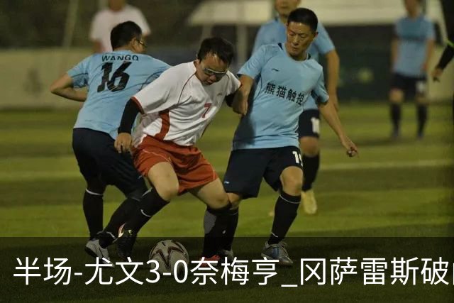半场-尤文3-0奈梅亨 冈萨雷斯破门+造点门将格拉巴拉送助攻